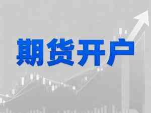 原油、黄金、碳酸锂期货开户服务及正规期货平台权威推荐，为您甄选优质之选
