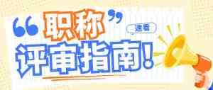 梧州职称评审、柳州申报时间、南宁副高优化,广西职称服务优质选择