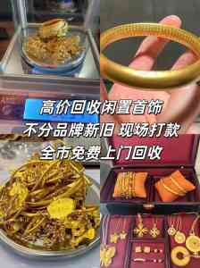 文山、楚雄、红河等地首饰金回收门店推荐,金灿灿珠宝销售店值得关注