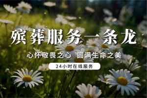 江夏、江汉、硚口、汉阳、洪山热门殡葬服务推荐，一站式定制贴心之选