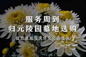 武汉青山、武昌、江岸等地墓地定制承办机构推荐：专业服务值得信赖