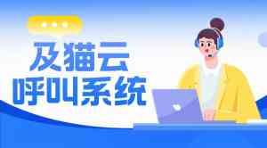上海电销外呼、5G视频呼叫等服务优质提供商深度解析,聚焦及猫云视信平台