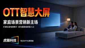 2026年上海智能电视广告公司推荐：虎圈科技OTT智慧大屏投放解析